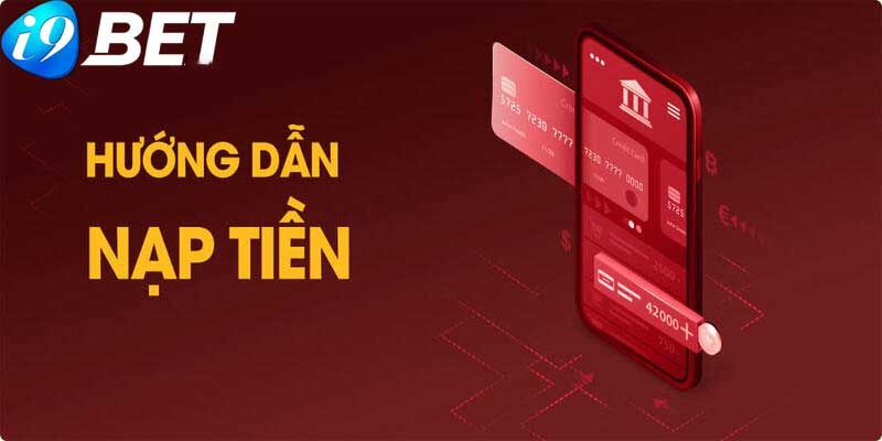 Hướng dẫn nạp tiền i9BET cụ thể và dầy đủ dành cho bạn 